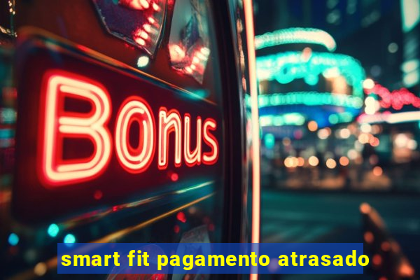 smart fit pagamento atrasado